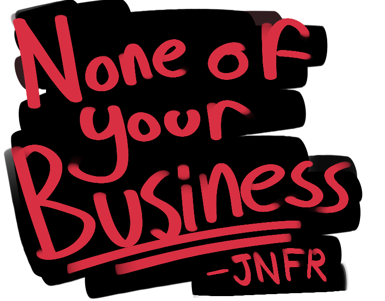 NONE OF YOUR BUSINESS -jnfr